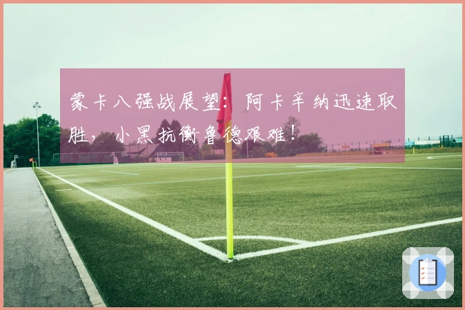 蒙卡八强战展望：阿卡辛纳迅速取胜，小黑抗衡鲁德艰难！